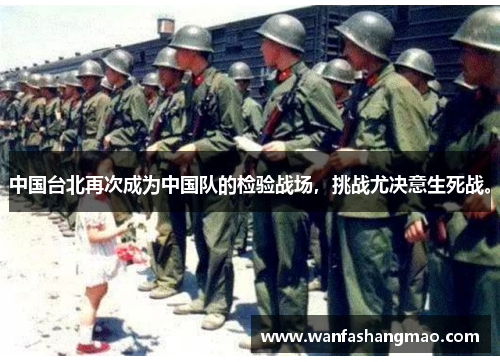 中国台北再次成为中国队的检验战场，挑战尤决意生死战。